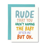 Rude that you aren’t naming the Baby after Me Card